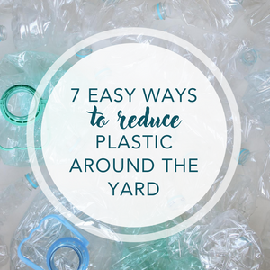7 easy ways to reduce plastic around the yard
